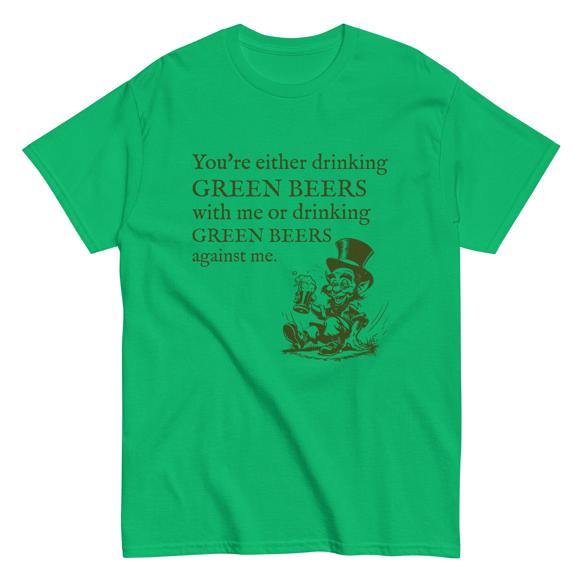 Green t-shirt with an illustration of a leprechaun drinking a beer with the caption "You're either drinking green beers with me or drinking green beers against me.".