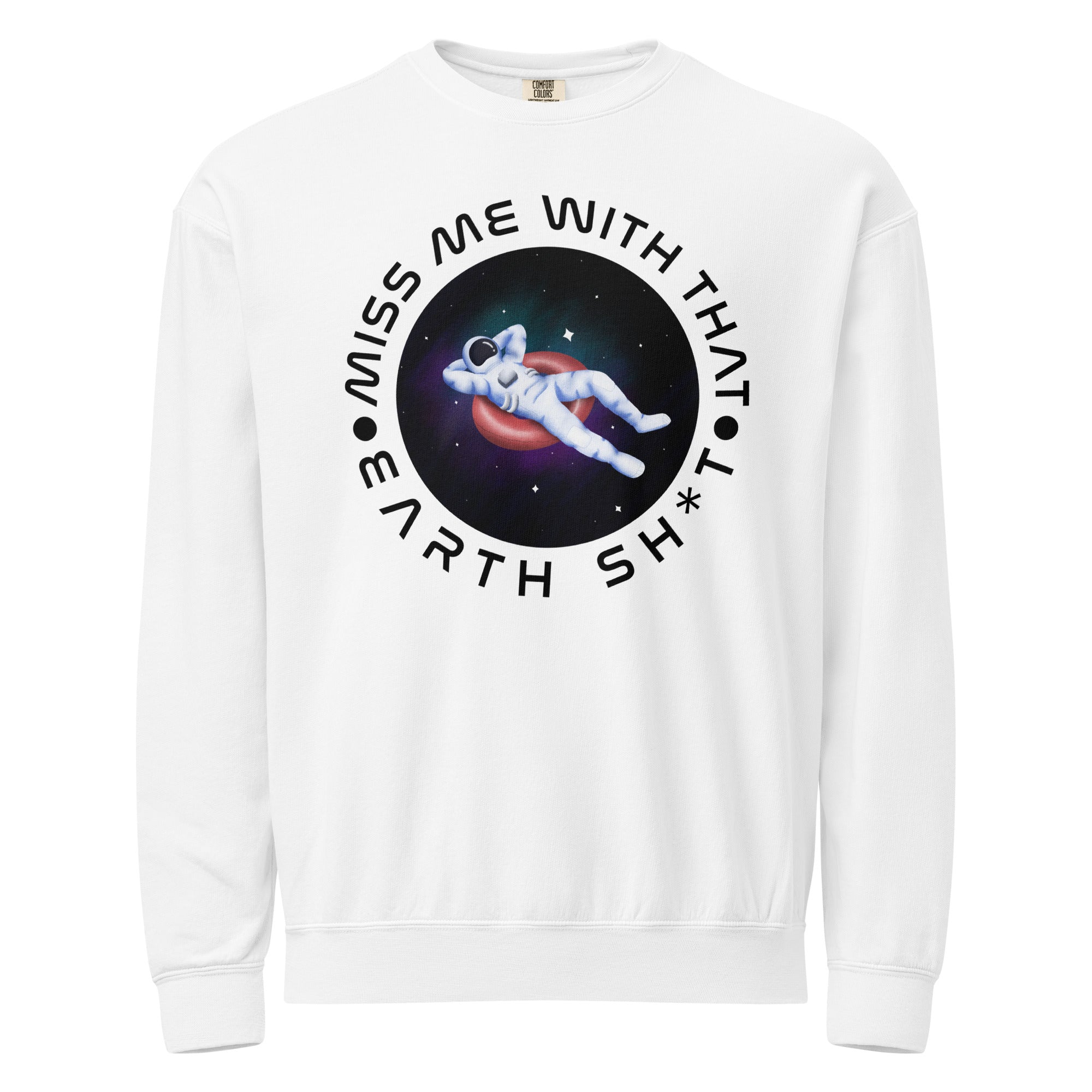 A white sweayshirt with an illustration of an astronaut floating on an inner tube with the caption, "Miss me with that Earth shit".