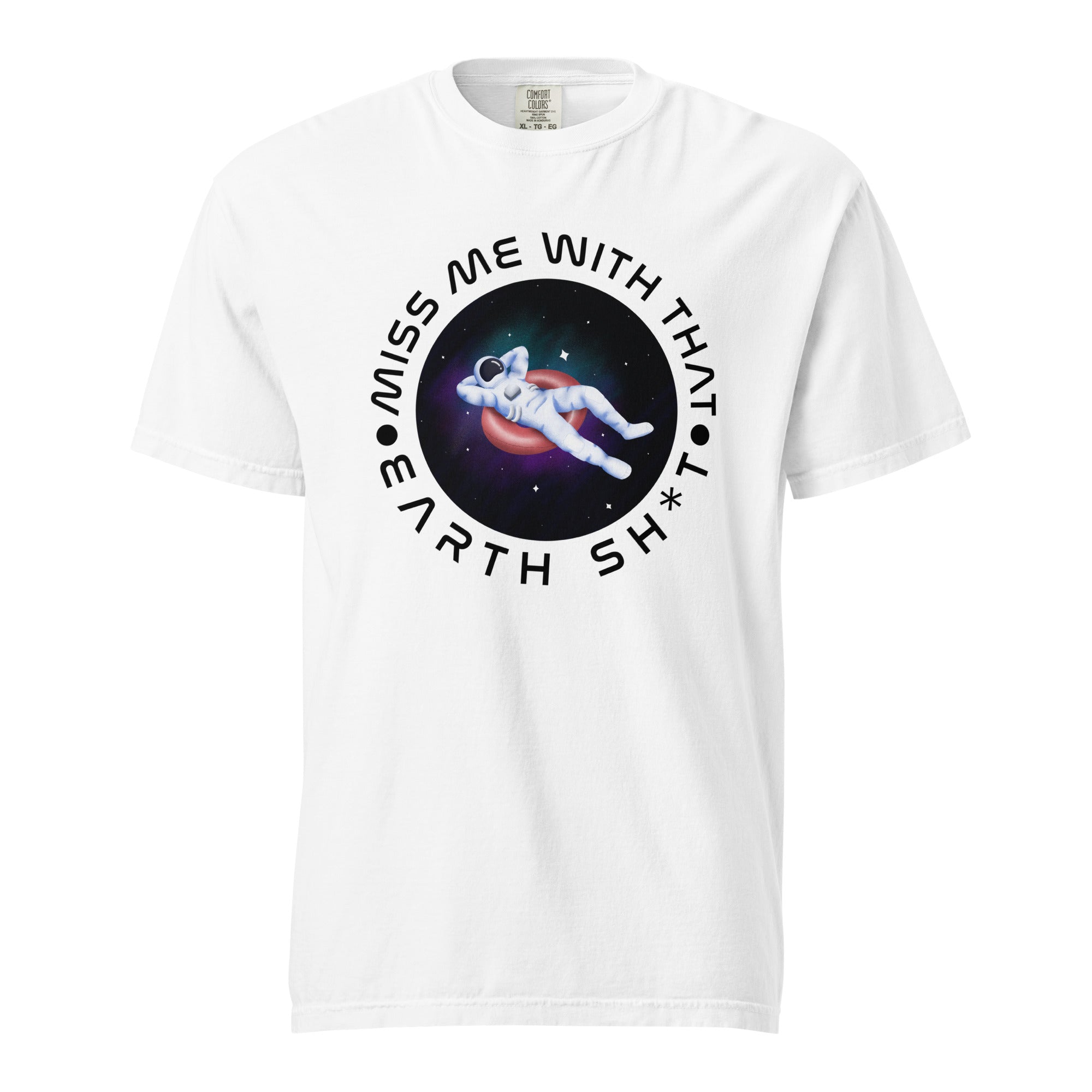 White t-shirt with an illustration of an astronaut floating on an inner tube with the caption "Miss me with that Earth shit".