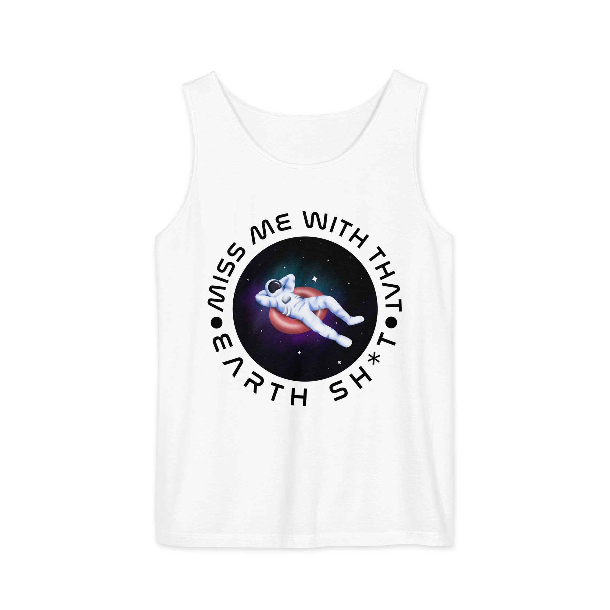 A white tank top with an illustration of an astronaut floating on an inner tube with the caption, "Miss me with that Earth shit".